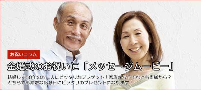 金婚式のお祝いにメッセージムービーをプレゼント! 金婚式のお祝いにメッセージムービーをプレゼント!